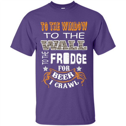 Beer T-shirt To The Window To The Wall To The Fridge For Beer I Crawl Purple