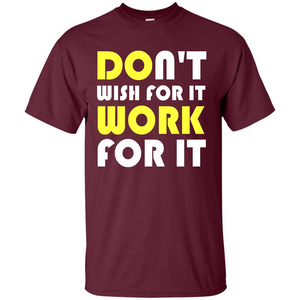 Motivation T-shirt Don't Wish For It Work For It T-shirt