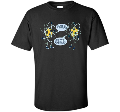 I Lost An Electron Are You Positive Chemistry Math T-shirt Black