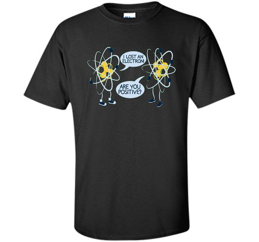 I Lost An Electron Are You Positive Chemistry Math T-shirt Black