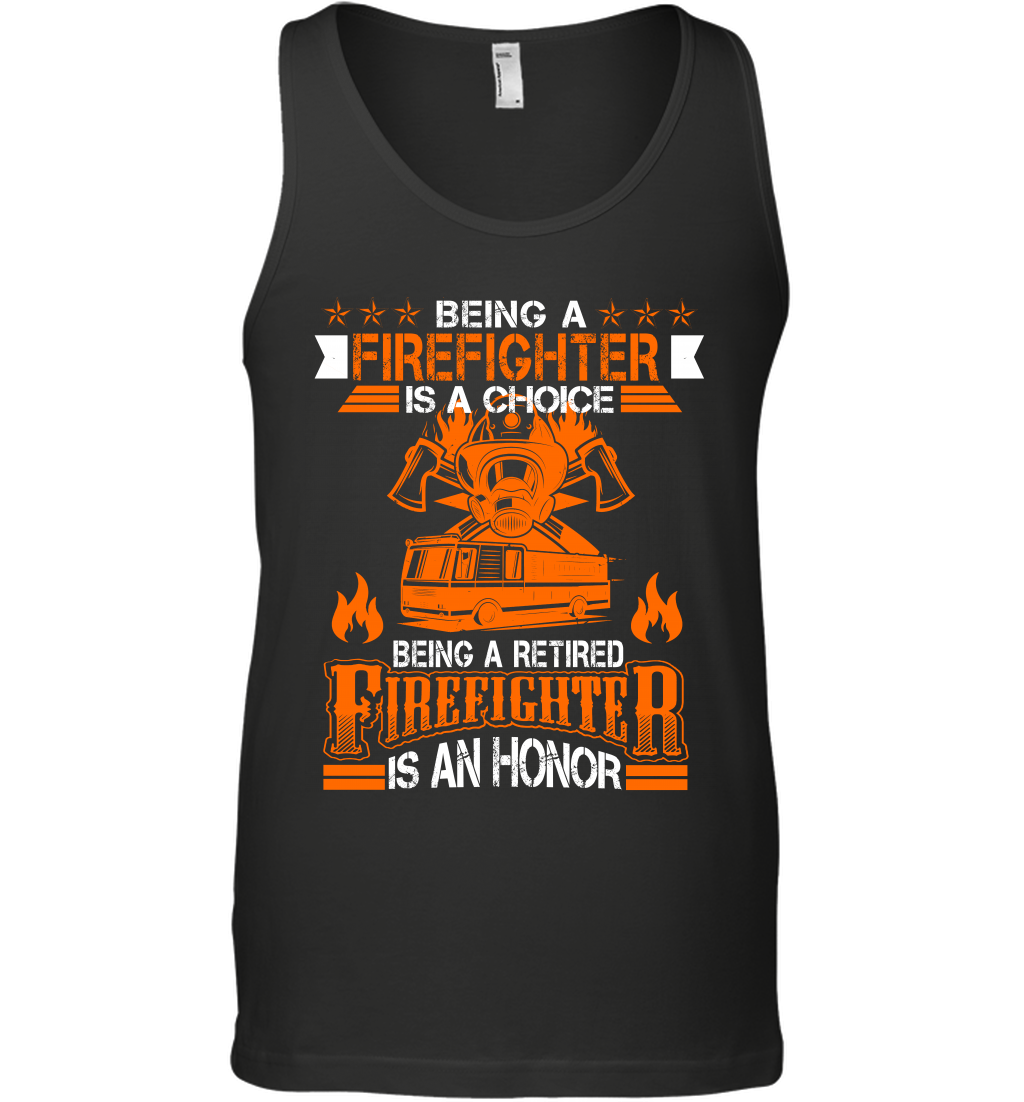 Being A Firefighter Is A Choice Being A Retired Firefighter Is An Honor Shirt Tank Top Black