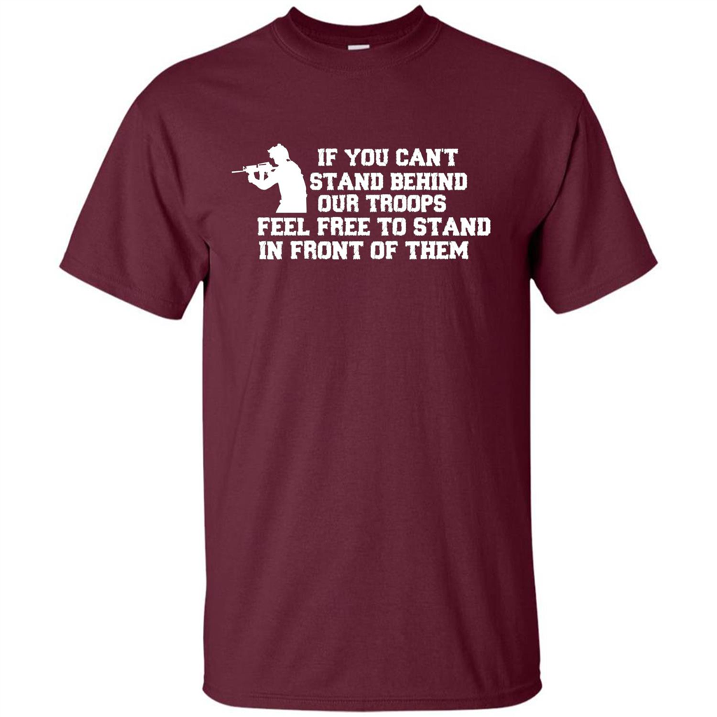 If You Can't Stand Behind Our Troops Feel Free To Stand In Front Of Them T-shirt Maroon