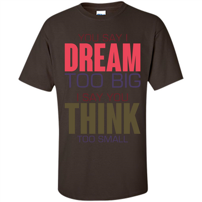 You Say I Dream Too Big T-Shirt Dark Chocolate