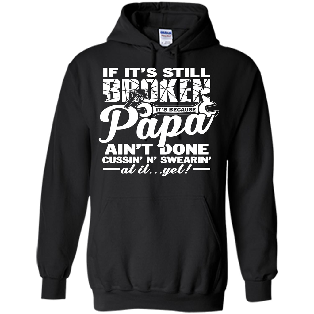 Papa T-shirt If It's Still Broken It's Because Papa Ain't Done Cussin' N' Swearin' At It....Yet Gold