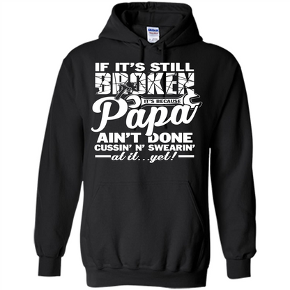 Papa T-shirt If It's Still Broken It's Because Papa Ain't Done Cussin' N' Swearin' At It....Yet Gold
