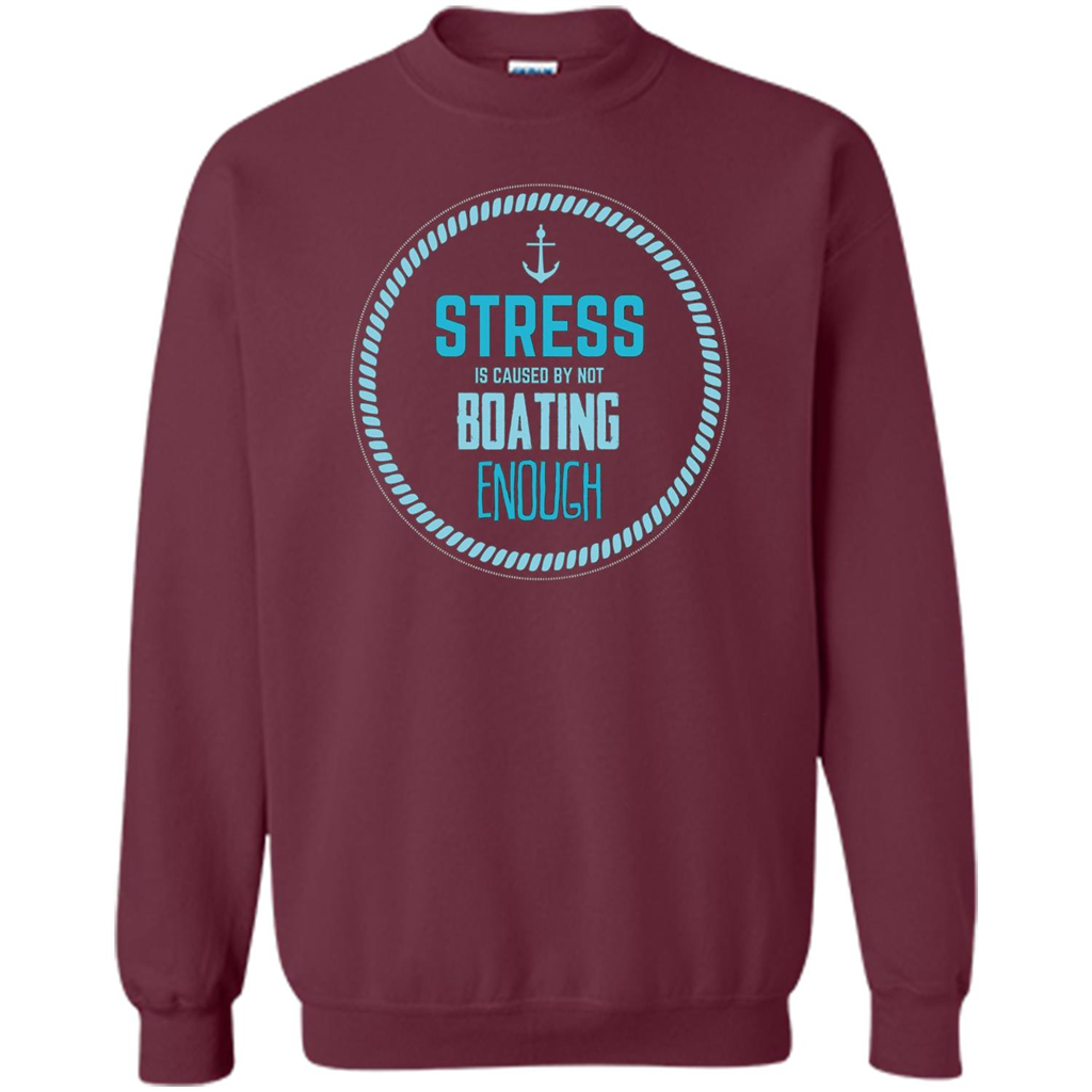 Stress Is Caused By Not Boating Enough Sailing T-Shirt Maroon