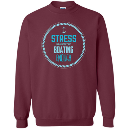 Stress Is Caused By Not Boating Enough Sailing T-Shirt Maroon