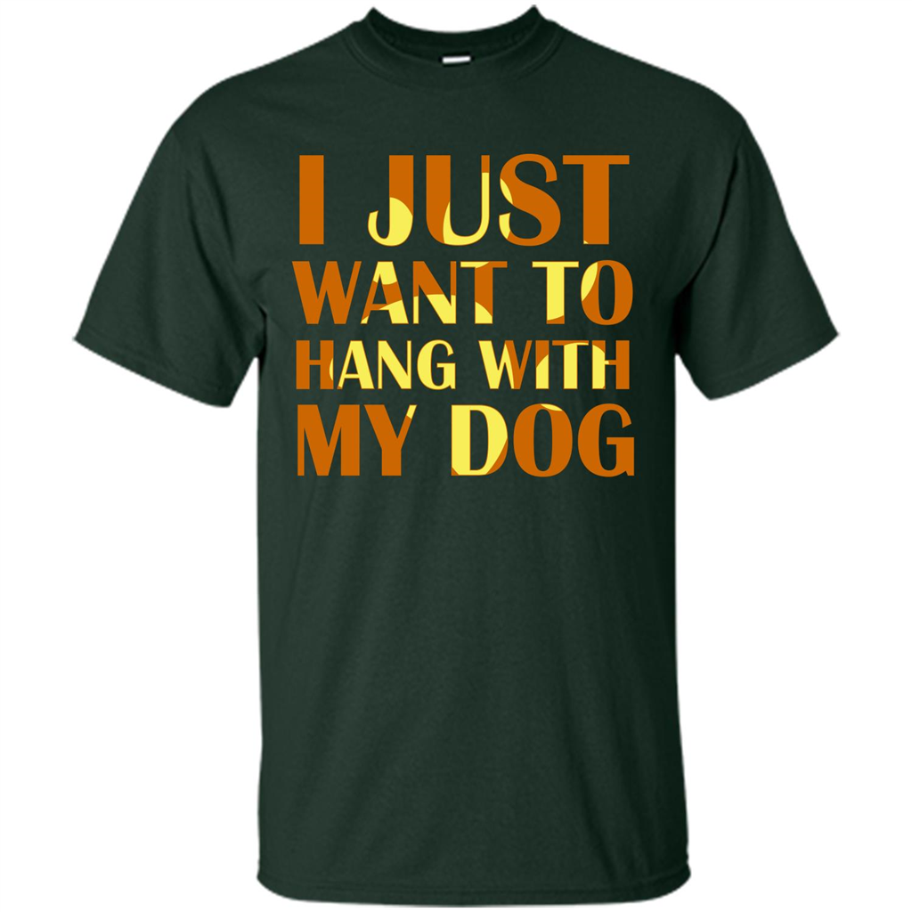 Dog Lover T-shirt I Just Want To Hang With My Dog Forest Green