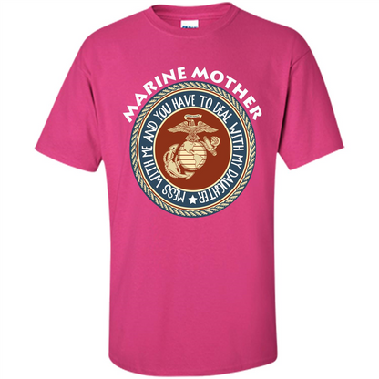 Marine Mother T-shirt Mess With Me And You Have To Deal With My Daughter Heliconia