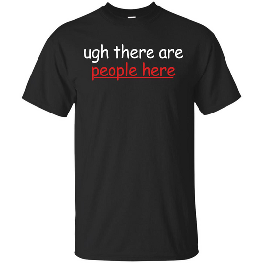 Ugh There Are People Here T-shirt Black