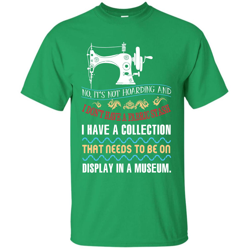 Sewing Machine T-shirt I Don’t Have A Fabric Stash T-shirt Irish Green