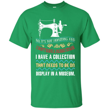 Sewing Machine T-shirt I Don’t Have A Fabric Stash T-shirt Irish Green