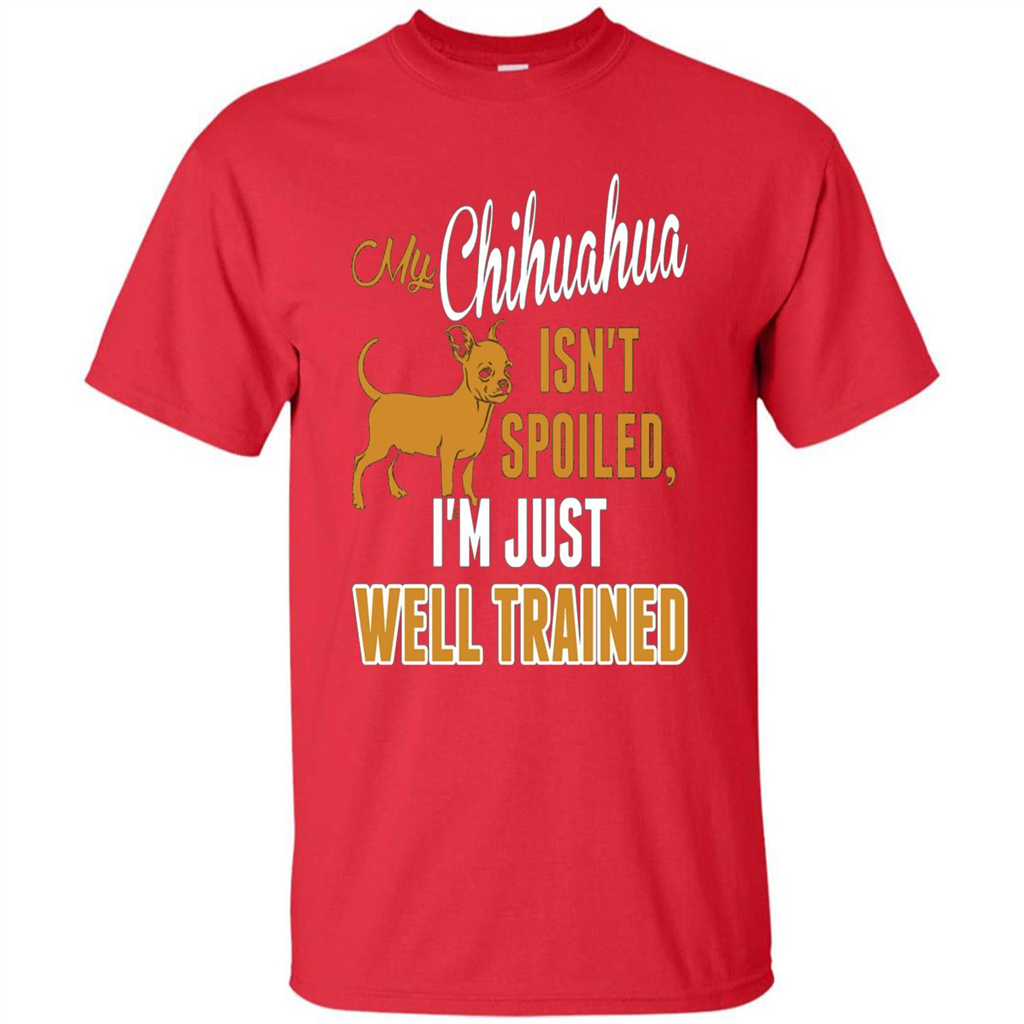 My Chihuahua Isn't Spoiled I';m Just Well Trained T-shirt Red