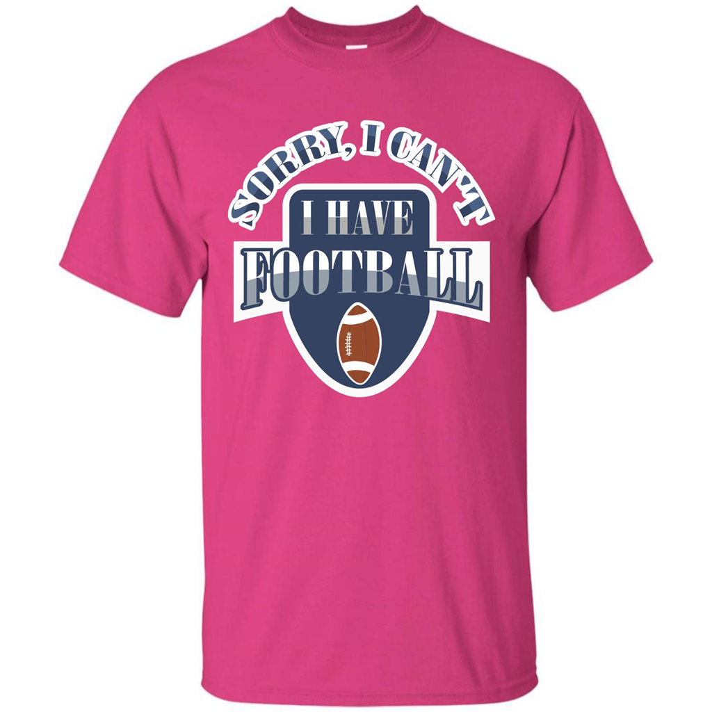 Football T-shirt Sorry, I Can't I Have Football Heliconia