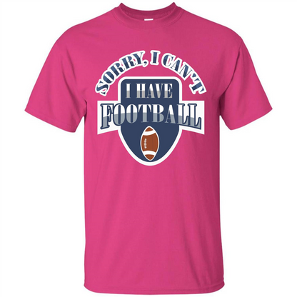 Football T-shirt Sorry, I Can't I Have Football Heliconia