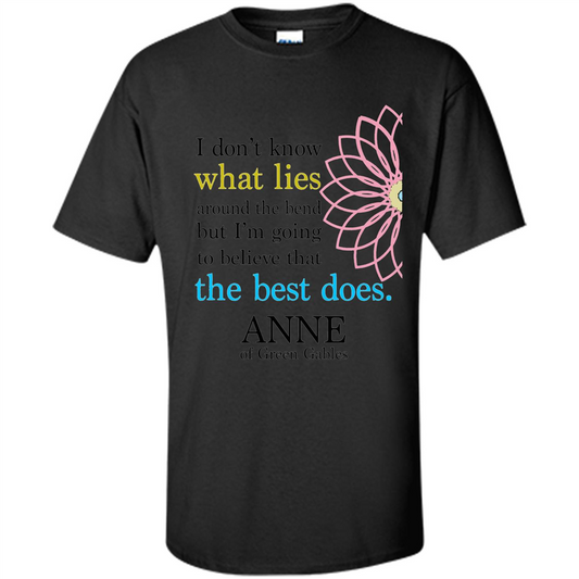 Positive Quote T-shirt I Don't Know What Lies Around The Bend But I'm Giong To Believe That The Best Does Black