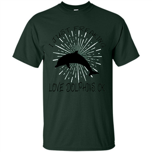 I Just Freaking Love Dolphins T-shirt