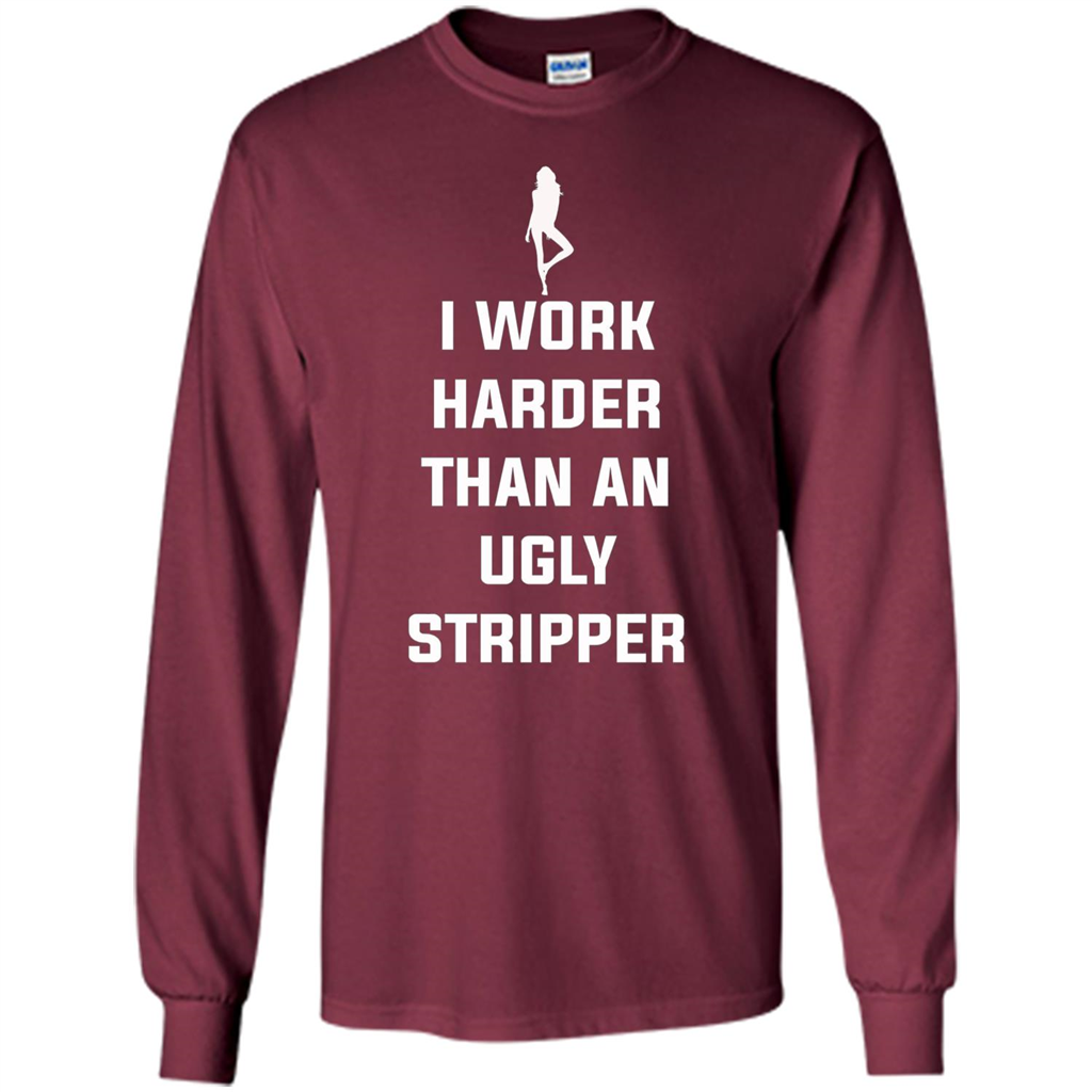 I Work Harder Than An Ugly Stripper T-shirt Maroon