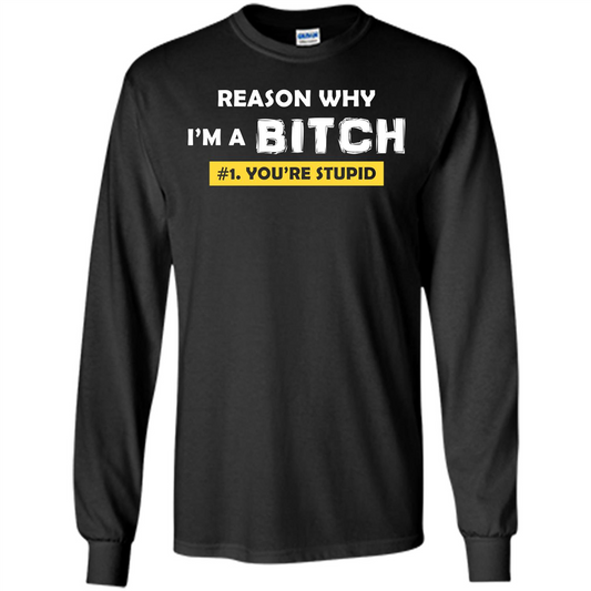 Funny T-shirt Reason Why I'm A Bitch, You're Stupid Black