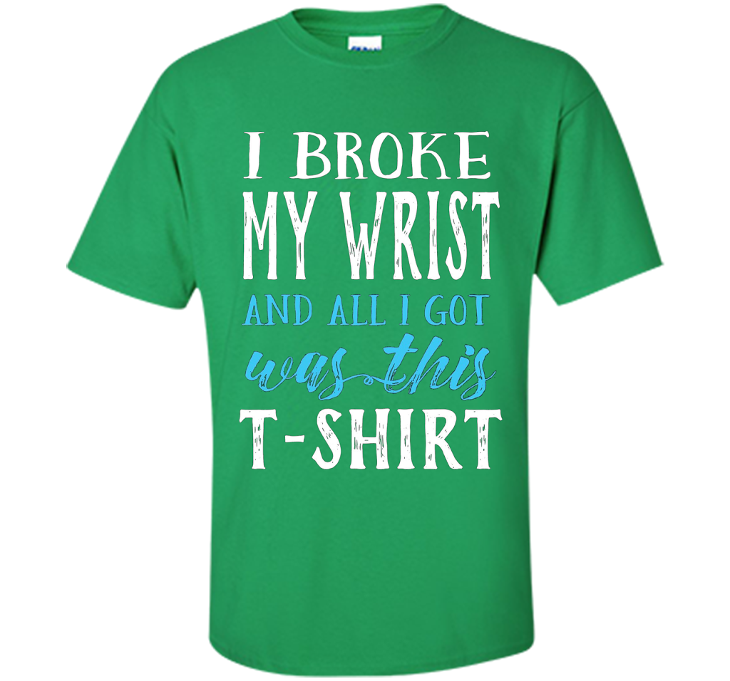 I Broke My Wrist Funny Get Well Gift T-Shirt shirt Irish Green