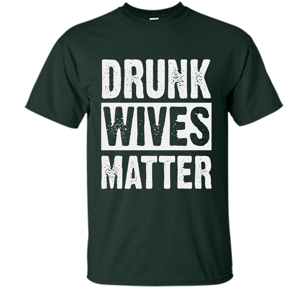 Wife T-shirt Drunk Wives Matter T-shirt Forest Green
