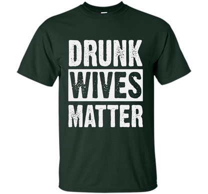 Wife T-shirt Drunk Wives Matter T-shirt Forest Green