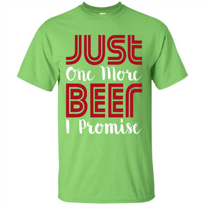 Beer T-shirt Just One More Beer I Promise T-shirt