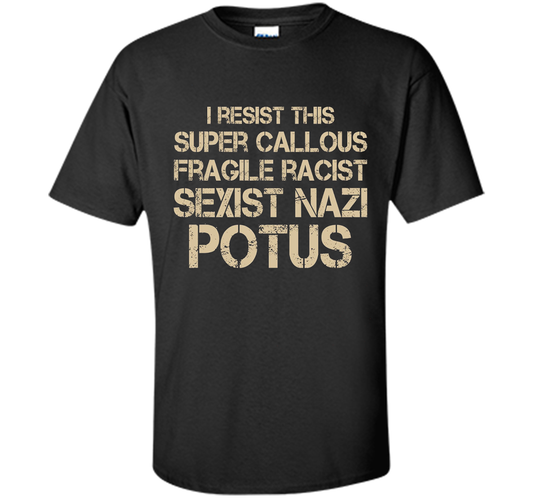 I Resist This Super Callous Fragile Racist Sexist Nazi Potus T-shirt Black