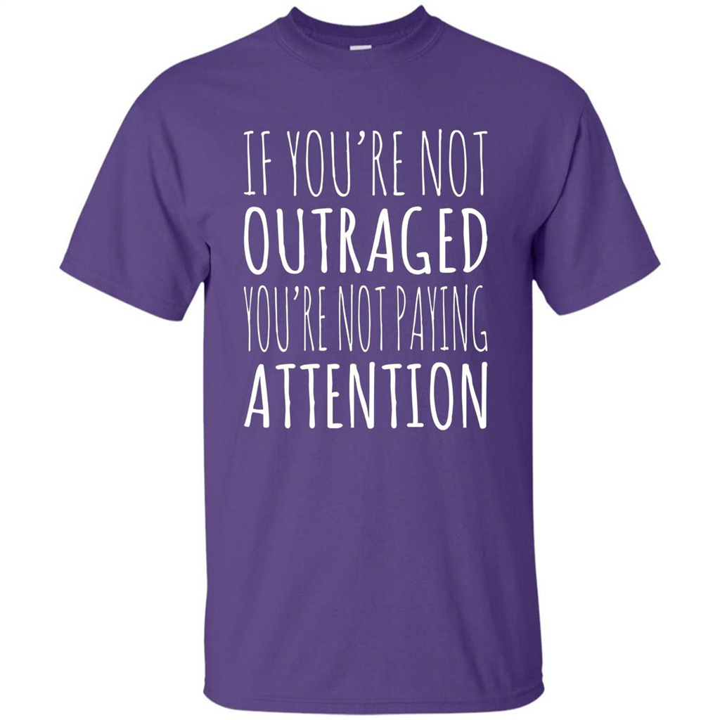 If You're Not Outraged You're Not Paying Attention T-shirt Purple