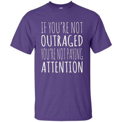 If You're Not Outraged You're Not Paying Attention T-shirt Purple