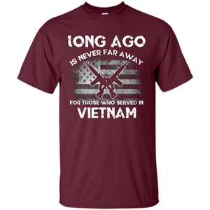 Military. Long Ago Is Never Far Away For Those Who Served In Vietnam T-shirt