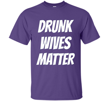 DRUNK WIVES MATTER Sarcastic Sassy Wife Tailgate T Shirt t-shirt Purple