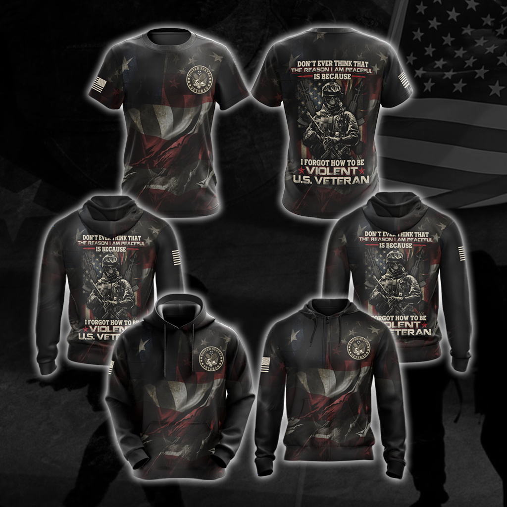 US Veteran Don't Ever Think That The Reason I'm Peaceful Is Because I Forgot How To be Violent All Over Print T-shirt Zip Hoodie Pullover Hoodie