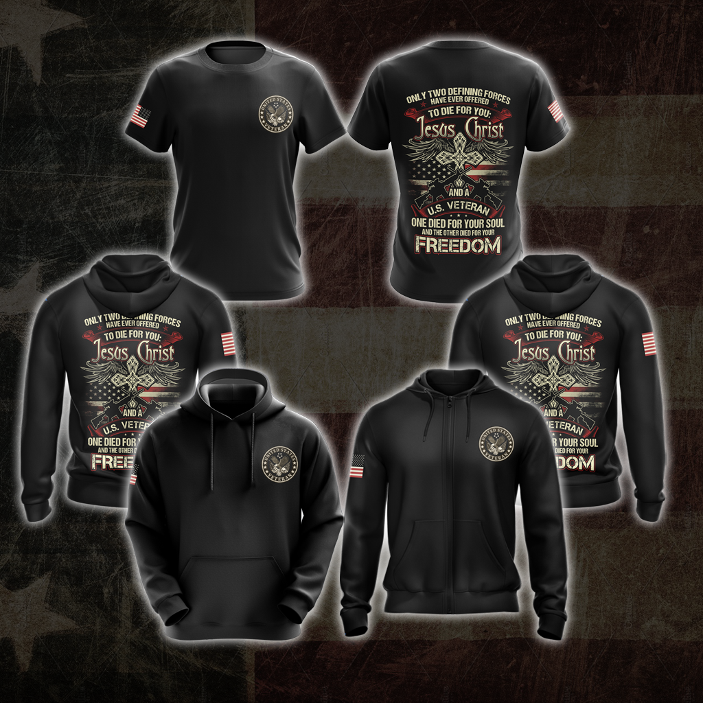 Only two defining forces have offered to die for you - Jesus Christ and US Veteran T-shirt Zip Hoodie Pullover Hoodie