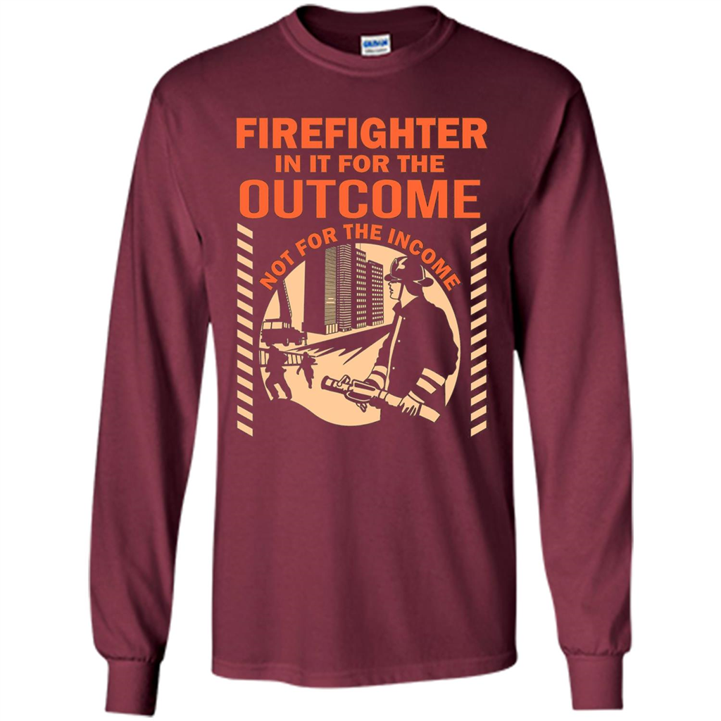 Firefighter T-shirt For The Outcome Not For The Income Maroon