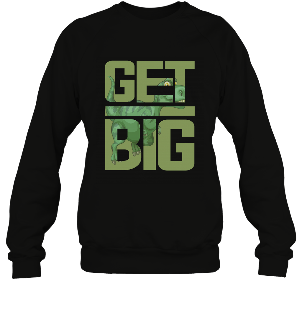 Get Big Funny Saurus Dinosaur Shirt Sweatshirt Sweatshirt Black