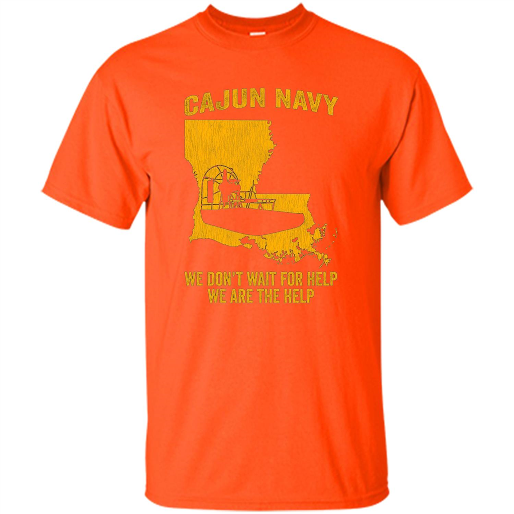 Cajun Navy We Don't Wait For Help We Are The Help T-shirt Orange