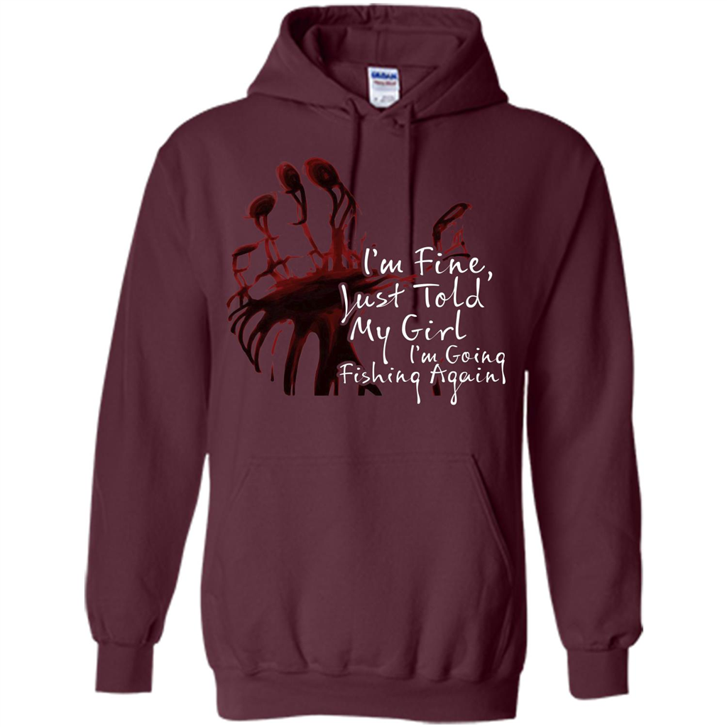 Fisher T-shirt I'm Fine Just Told My Girl I'm Going Fishing Again Maroon