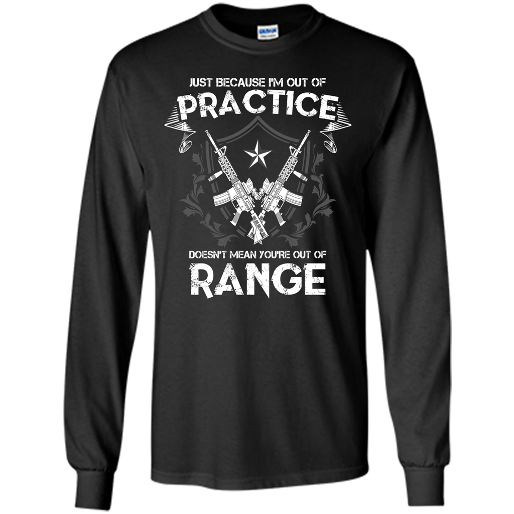 Military T-shirt Just Because I'm Out Of Practice Doesn't Mean You're Out Of Range Black
