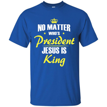 Christian T-shirt No Matter Who's President Jesus Is King Royal