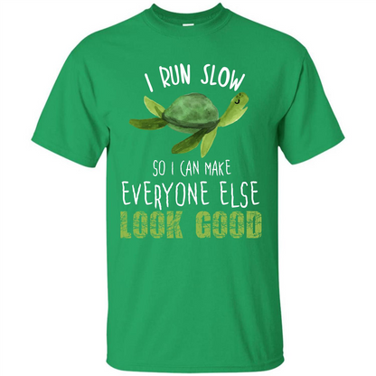 Turtle T-shirt I Run Slow So I Can Make Everyone Else Look Good Irish Green