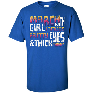 March Girl T-shirt With Tattoos Pretty Eyes and Thick Thighs