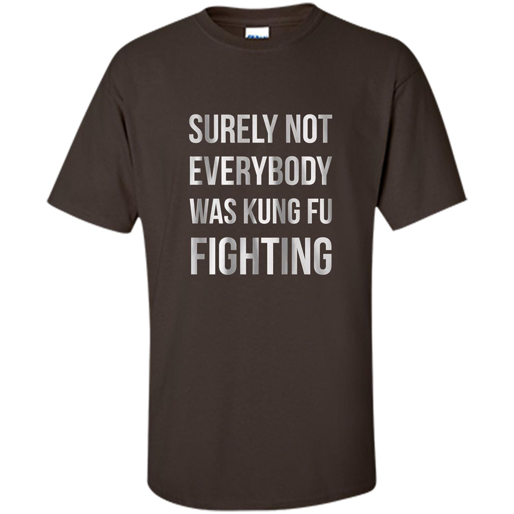 Surely Not Everybody Was Kung Fu Fighting T-shirt Dark Chocolate