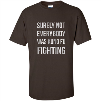 Surely Not Everybody Was Kung Fu Fighting T-shirt Dark Chocolate