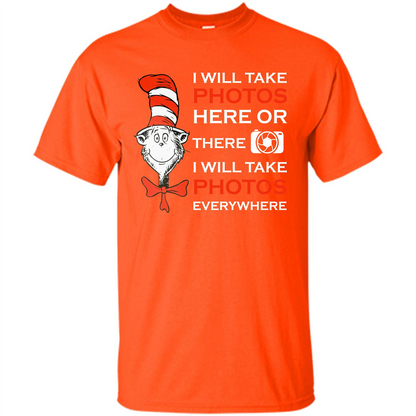 Photographer T-shirt I Will Take Photos Here Or There I Will Take Photos Everywhere Orange