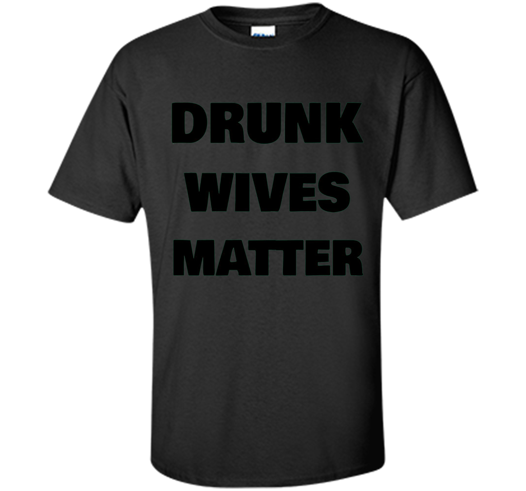 DRUNK WIVES MATTER Wedding Shower Anniversary Funny T-Shirt shirt Black