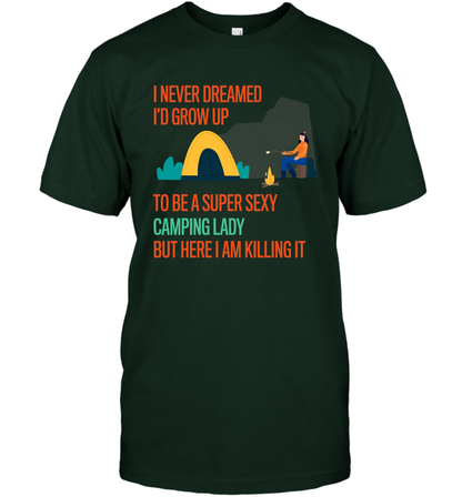 I Never Dreamed I Would Grow Up To Be A Super Sexy Camping Lady Shirt T-Shirt Forest Green