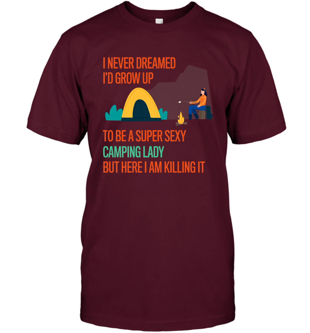 I Never Dreamed I Would Grow Up To Be A Super Sexy Camping Lady Shirt T-Shirt Maroon