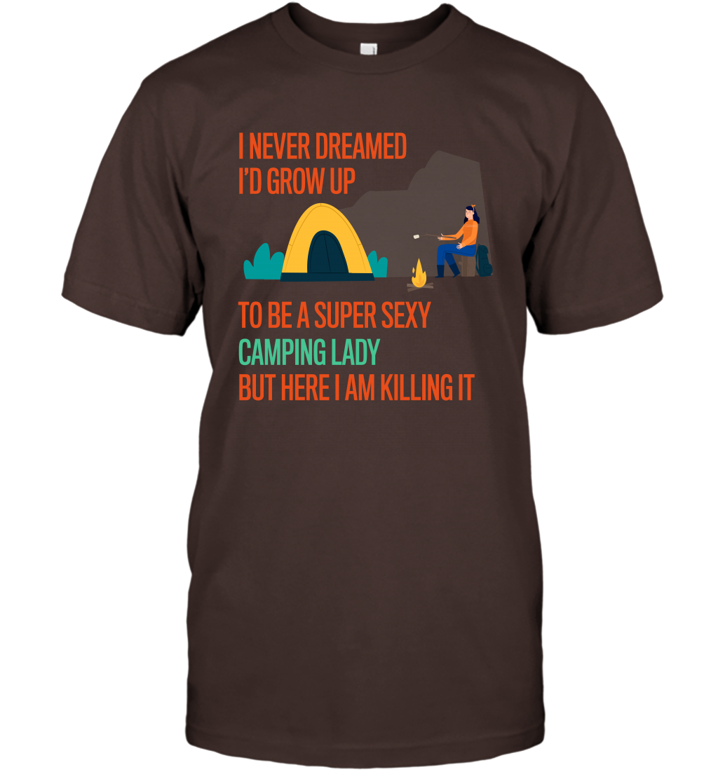 I Never Dreamed I Would Grow Up To Be A Super Sexy Camping Lady Shirt T-Shirt Dark Chocolate