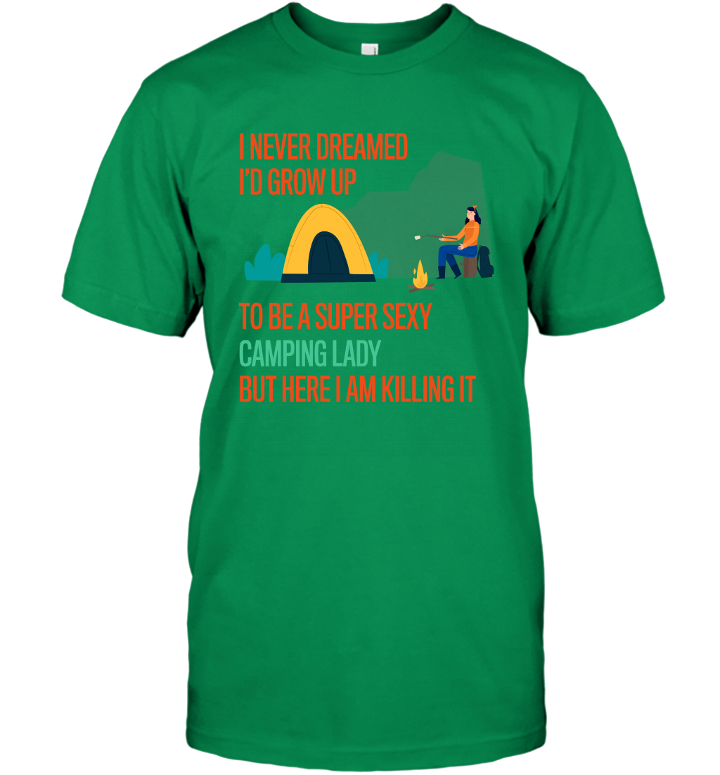 I Never Dreamed I Would Grow Up To Be A Super Sexy Camping Lady Shirt T-Shirt Irish Green
